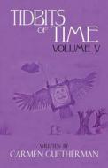 Tidbits Of Time Volume V di Carmen Guetherman edito da America Star Books