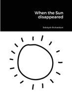 When The Sun Disappeared di SABRIYAH RICHARDSON edito da Lightning Source Uk Ltd