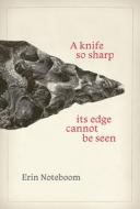 A Knife So Sharp Its Edge Cannot Be Seen di Erin Noteboom edito da BRICK BOOKS