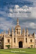 The Choral-Orchestral Works Of Ralph Vaughan Williams di Stephen Town edito da Lexington Books