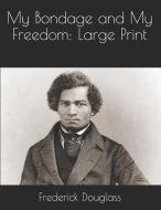 My Bondage and My Freedom: Large Print di Frederick Douglass edito da INDEPENDENTLY PUBLISHED