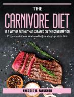 The Carnivore Diet is a way of eating that is based on the consumption di Freddie M. Faulkner edito da Freddie M. Faulkner