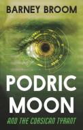 PODRIC MOON and the Corsican Tyrant: The Adventures of Podric Moon di Barney Broom edito da WORDWELL BOOKS