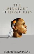 The Midnight Philosophies: (A Compilation of My Thoughts & Philosophies) di Marricke Kofi Gane edito da Marrickegane Publishing