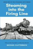 Steaming into the Firing Line di Michael Clutterbuck edito da Heddon Publishing
