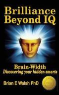 Brilliance Beyond Iq di Brian E Walsh edito da Walsh Seminars