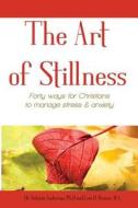 The Art of Stillness: Forty Ways for Christians to Manage Stress & Anxiety di Victoria Anderson edito da Levanter Publishing