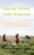 Equine Herbs & Healing - An Earth Lodge Pocket Guide to Holistic Horse Wellness di Maya Cointreau edito da EARTH LODGE