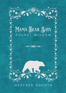 Mama Bear Says Pocket Wisdom di Heather Dakota edito da Wyrd & Wyld Publishing