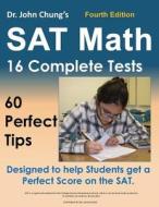 Dr. John Chung's SAT Math Fourth Edition: 60 Perfect Tips and 16 Complete Practice Tests di Dr John Chung edito da Createspace Independent Publishing Platform
