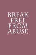 Break Free from Abuse: Journal / Notebook di Wild Pages Press edito da Createspace Independent Publishing Platform