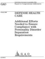 Defense Health Care: Additional Efforts Needed to Ensure Compliance with Personality Disorder Separation Requirements di United States Government Account Office edito da Createspace Independent Publishing Platform