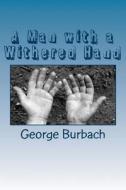 A Man with a Withered Hand di George Burbach edito da Createspace Independent Publishing Platform
