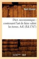 Dict. Oeconomique: Contenant l'Art de Faire Valoir Les Terres. A-E (Éd.1767) di Chomel N. edito da Hachette Livre - Bnf