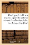 Catalogue De Tableaux Anciens, Aquarelles Et Terres Cuites De La Collection De Feu M. Richard di COLLECTIF edito da Hachette Livre - BNF