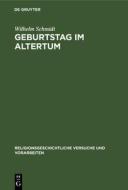 Geburtstag im Altertum di Wilhelm Schmidt edito da De Gruyter