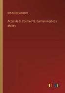 Actas de S. Cosme y S. Damian medicos arabes di Don Rafael Casalbon edito da Outlook Verlag