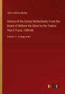 History of the United Netherlands; From the Death of William the Silent to the Twelve Year's Truce, 1584-86 di John Lothrop Motley edito da Outlook Verlag