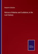 Notices of Madras and Cuddalore, in the Last Century di Benjamin Schultze edito da Salzwasser Verlag