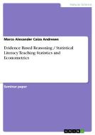 Evidence Based Reasoning / Statistical Literacy Teaching Statistics and Econometrics di Marco Alexander Caiza Andresen edito da GRIN Publishing