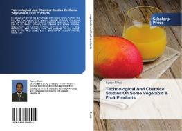 Technological And Chemical Studies On Some Vegetable & Fruit Products di Ayman Dyab edito da SPS