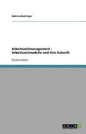 Arbeitszeitmanagement - Arbeitszeitmodelle und ihre Zukunft di Sabrina Bachinger edito da GRIN Verlag