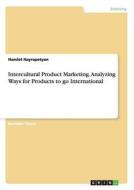 Intercultural Product Marketing. Analyzing Ways For Products To Go International di Hamlet Hayrapetyan edito da Grin Publishing