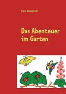 Das Abenteuer im Garten di Irena Szczepinski edito da Books on Demand