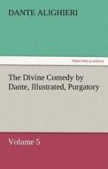 The Divine Comedy by Dante, Illustrated, Purgatory, Volume 5 di Dante Alighieri edito da TREDITION CLASSICS