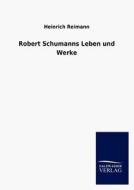 Robert Schumanns Leben und Werke di Heinrich Reimann edito da TP Verone Publishing