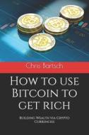 How To Use Bitcoin To Get Rich di Bartsch Chris Bartsch edito da ACATO GmbH