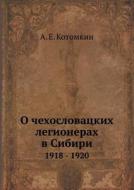 O Chehoslovatskih Legionerah V Sibiri 1918 - 1920 di A E Kotomkin edito da Book On Demand Ltd.