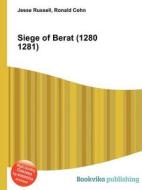 Siege Of Berat (1280 1281) di Jesse Russell, Ronald Cohn edito da Book On Demand Ltd.