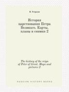 The History Of The Reign Of Peter Of Great. Maps And Pictures 2 di N Ustryalov edito da Book On Demand Ltd.