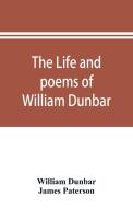 The life and poems of William Dunbar di William Dunbar, James Paterson edito da Alpha Editions