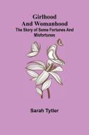 Girlhood and Womanhood; The Story of some Fortunes and Misfortunes di Sarah Tytler edito da Alpha Editions
