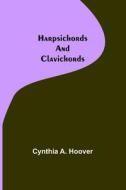 Harpsichords and Clavichords di Cynthia A. Hoover edito da Alpha Editions