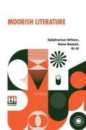 Moorish Literature di Epiphanius Wilson, Rene Basset, Et Al edito da Lector House