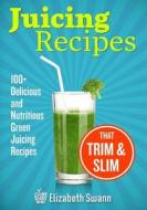 Juicing Recipes: 100+ Delicious and Nutritious Green Juicing Recipes That Trim and Slim di Elizabeth Swann, A. K. Kennedy edito da Fast Lane Publishing