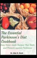 The Essential Parkinson's Diet Cookbook di Dr. Alan K. Koch edito da Independently Published