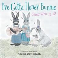 I've Gotta Honey Bunnie Guess Who it is! di Angela Dettelbach edito da Gray Hare Press LLC