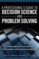 A   Professional's Guide to Decision Science and Problem Solving: An Integrated Approach for Assessing Issues, Finding S di Frank A. Tillman, Deandra T. Cassone edito da FT PR