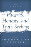 Integrity, Honesty, and Truth Seeking di Christian B. Miller edito da OXFORD UNIV PR