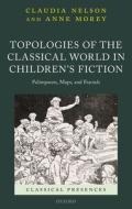 Topologies of the Classical World in Children's Fiction: Palimpsests, Maps, and Fractals di Claudia Nelson, Anne Morey edito da OXFORD UNIV PR