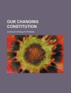 Our Changing Constitution di Charles Wheeler Pierson edito da General Books Llc