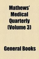 Mathews' Medical Quarterly (volume 3) di Unknown Author, Books Group edito da General Books Llc