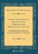 Forthy-Third Annual Report of the Nebraska State Horticultural Society: Containing All the Proceedings of the Annual Meeting Held at the University Fa di Nebraska State Horticultural Society edito da Forgotten Books