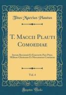 T. Maccii Plauti Comoediae, Vol. 4: Iterum Recensuit Et Enarravit; Pars Prior, Militem Gloriosum Et Mercatorem Continens (Classic Reprint) di Titus Maccius Plautus edito da Forgotten Books