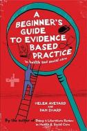 A Beginner's Guide To Evidence Based Practice In Health And Social Care di Helen Aveyard, Pam Sharpe edito da Open University Press