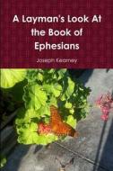 A Layman's Look At the Book of Ephesians di Joseph Kearney edito da Lulu.com